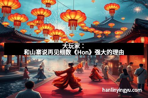 大玩家：和山寨说再见细数《Hon》强大的理由